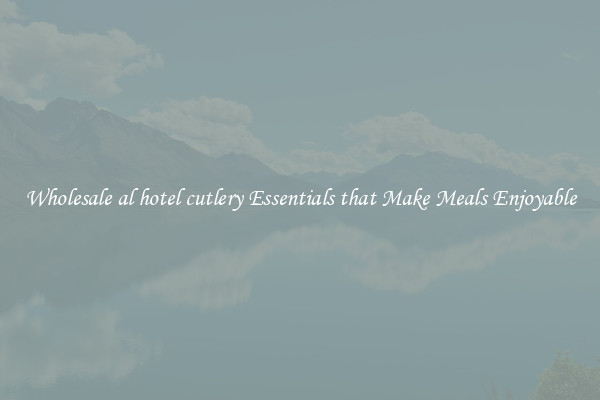 Wholesale al hotel cutlery Essentials that Make Meals Enjoyable