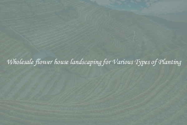 Wholesale flower house landscaping for Various Types of Planting