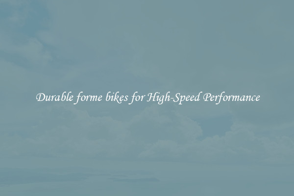 Durable forme bikes for High-Speed Performance
