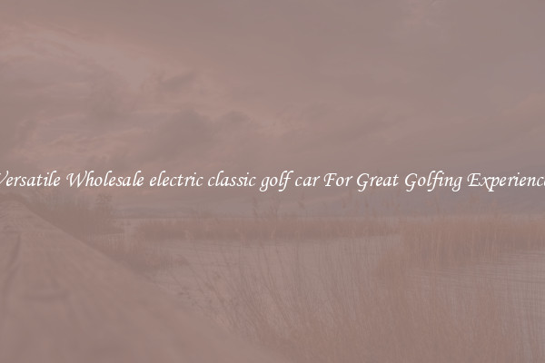 Versatile Wholesale electric classic golf car For Great Golfing Experience 