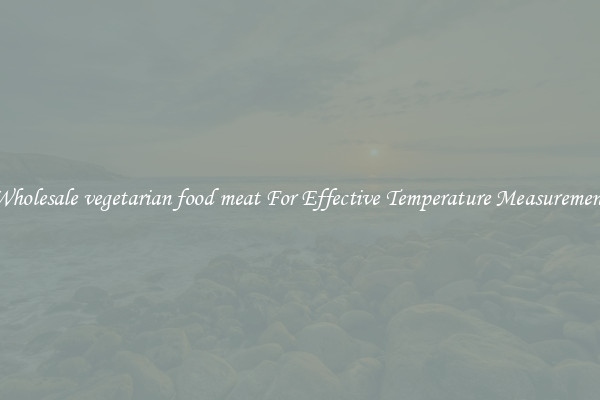 Wholesale vegetarian food meat For Effective Temperature Measurement