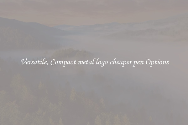 Versatile, Compact metal logo cheaper pen Options