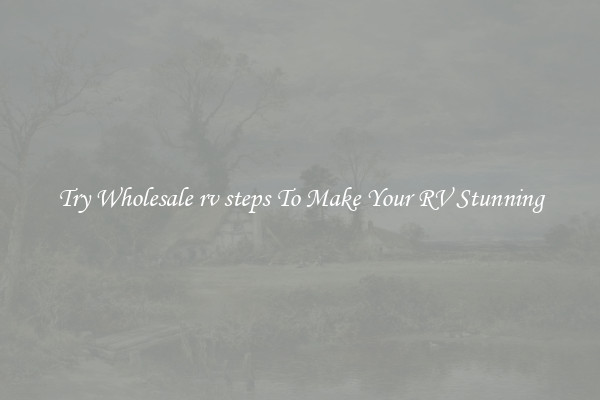 Try Wholesale rv steps To Make Your RV Stunning