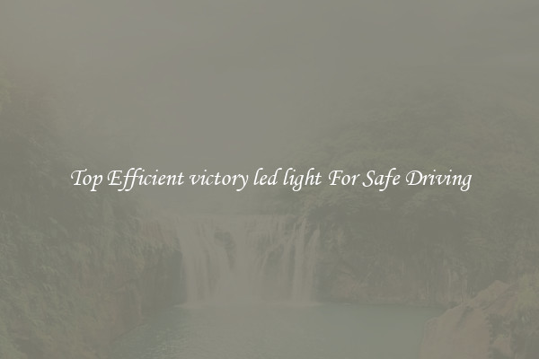 Top Efficient victory led light For Safe Driving