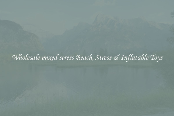 Wholesale mixed stress Beach, Stress & Inflatable Toys