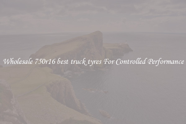 Wholesale 750r16 best truck tyres For Controlled Performance
