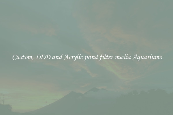 Custom, LED and Acrylic pond filter media Aquariums