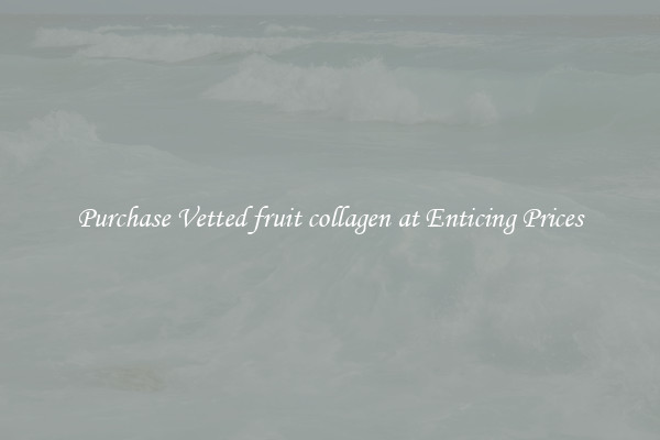 Purchase Vetted fruit collagen at Enticing Prices