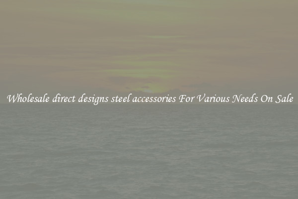 Wholesale direct designs steel accessories For Various Needs On Sale