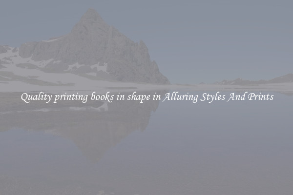 Quality printing books in shape in Alluring Styles And Prints