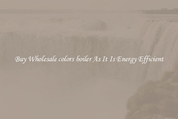 Buy Wholesale colors boiler As It Is Energy Efficient