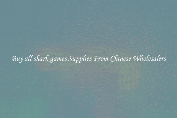 Buy all shark games Supplies From Chinese Wholesalers