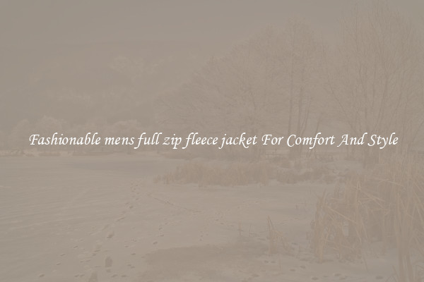 Fashionable mens full zip fleece jacket For Comfort And Style