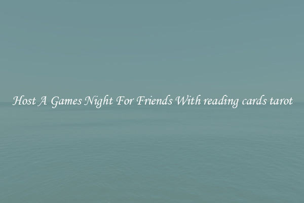 Host A Games Night For Friends With reading cards tarot