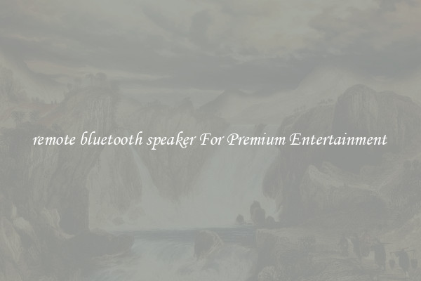 remote bluetooth speaker For Premium Entertainment 