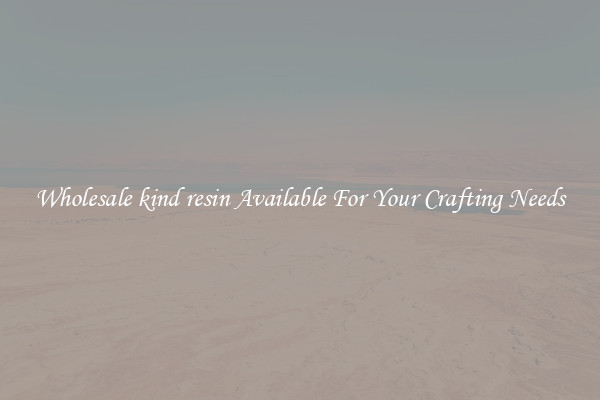 Wholesale kind resin Available For Your Crafting Needs