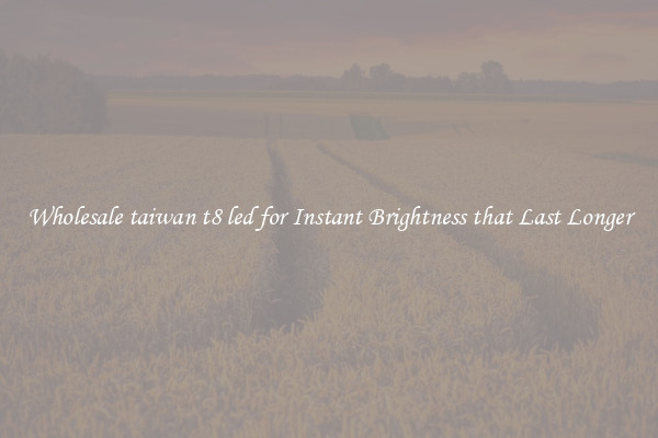 Wholesale taiwan t8 led for Instant Brightness that Last Longer