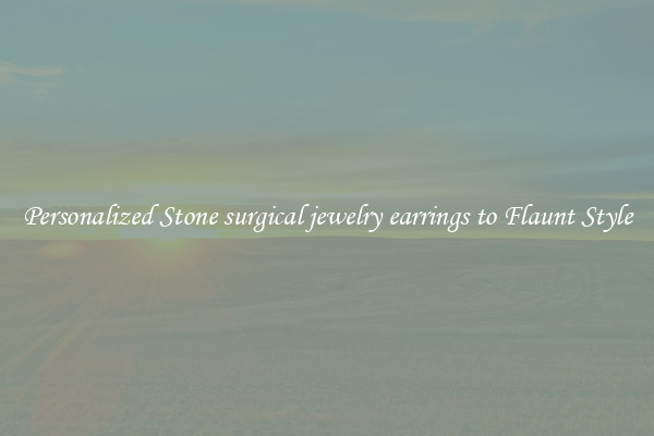 Personalized Stone surgical jewelry earrings to Flaunt Style