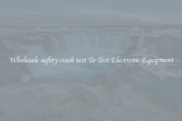 Wholesale safety crash test To Test Electronic Equipment