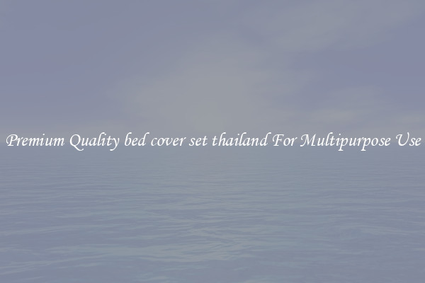 Premium Quality bed cover set thailand For Multipurpose Use