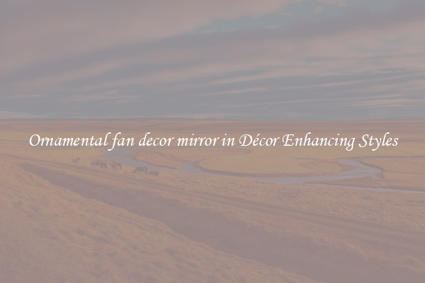 Ornamental fan decor mirror in Décor Enhancing Styles