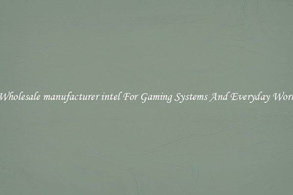 Wholesale manufacturer intel For Gaming Systems And Everyday Work