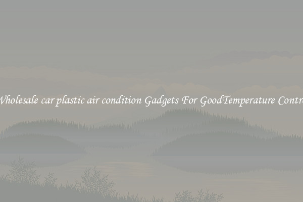 Wholesale car plastic air condition Gadgets For GoodTemperature Control