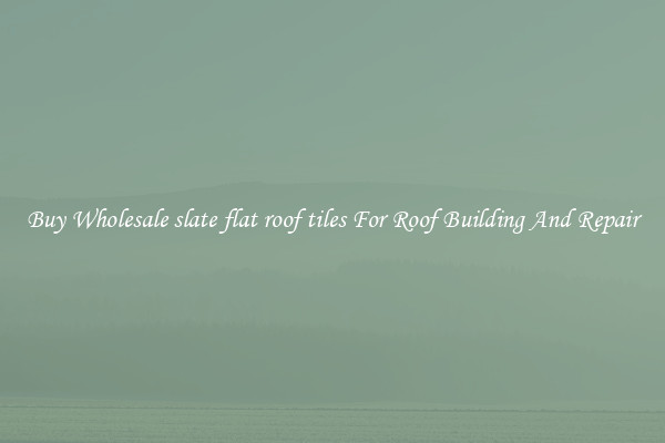 Buy Wholesale slate flat roof tiles For Roof Building And Repair