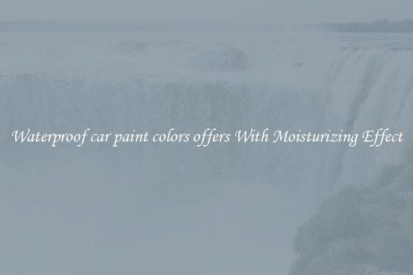 Waterproof car paint colors offers With Moisturizing Effect