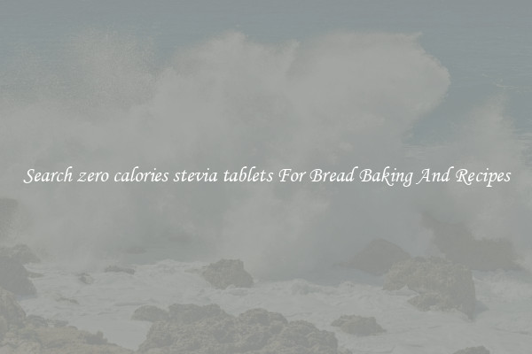 Search zero calories stevia tablets For Bread Baking And Recipes