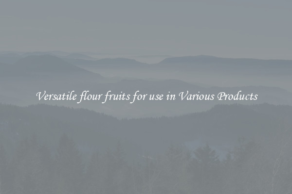 Versatile flour fruits for use in Various Products
