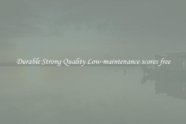 Durable Strong Quality Low-maintenance scores free
