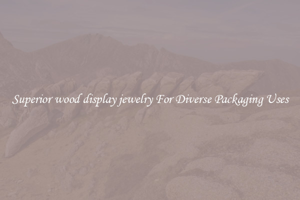 Superior wood display jewelry For Diverse Packaging Uses