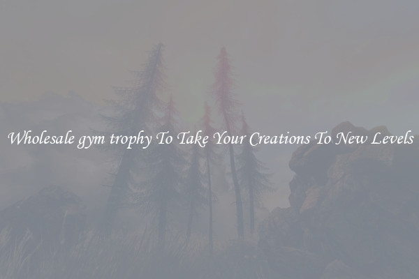 Wholesale gym trophy To Take Your Creations To New Levels