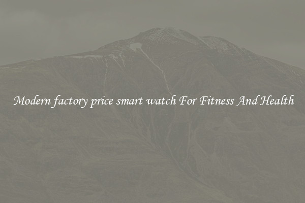 Modern factory price smart watch For Fitness And Health