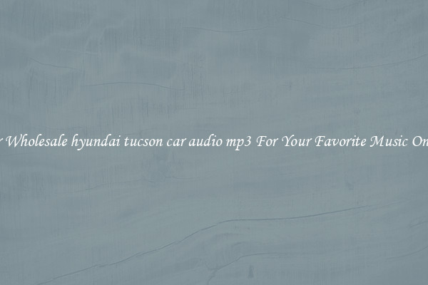 Popular Wholesale hyundai tucson car audio mp3 For Your Favorite Music On The Go
