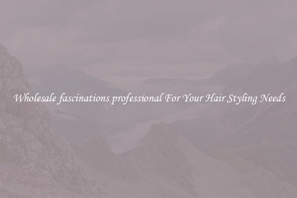 Wholesale fascinations professional For Your Hair Styling Needs