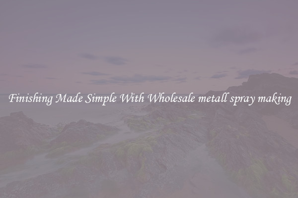 Finishing Made Simple With Wholesale metall spray making