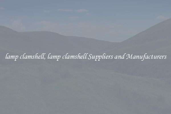 lamp clamshell, lamp clamshell Suppliers and Manufacturers