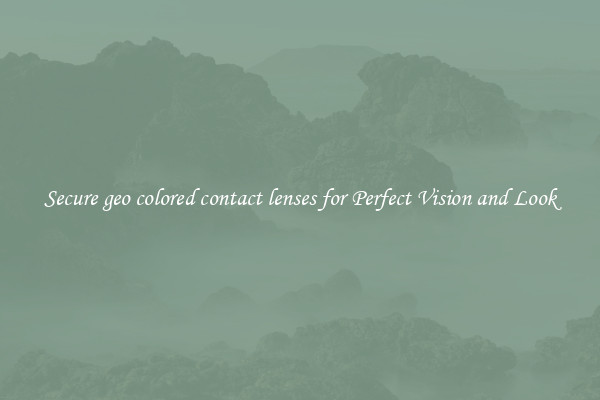 Secure geo colored contact lenses for Perfect Vision and Look