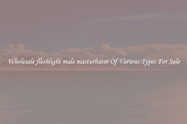 Wholesale fleshlight male masturbator Of Various Types For Sale