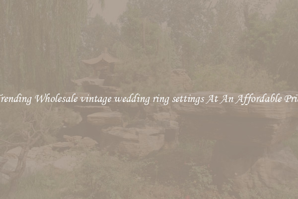 Trending Wholesale vintage wedding ring settings At An Affordable Price