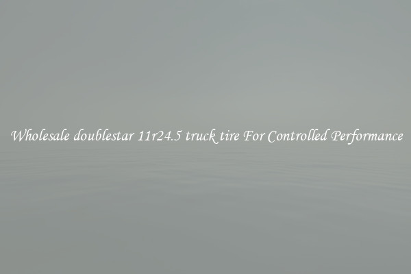 Wholesale doublestar 11r24.5 truck tire For Controlled Performance