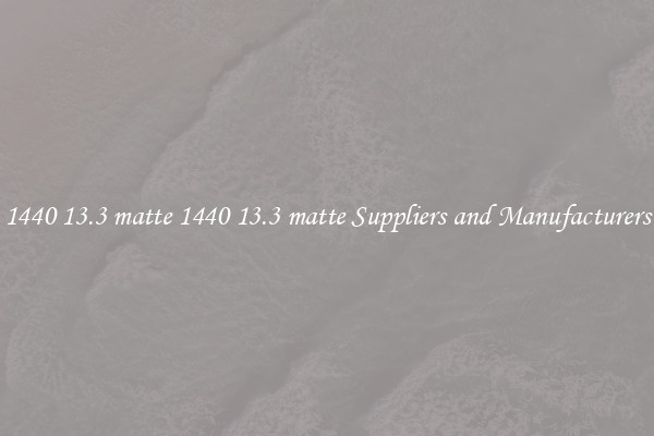 1440 13.3 matte 1440 13.3 matte Suppliers and Manufacturers