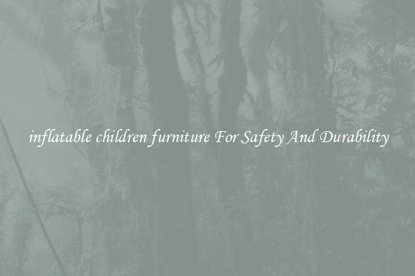 inflatable children furniture For Safety And Durability