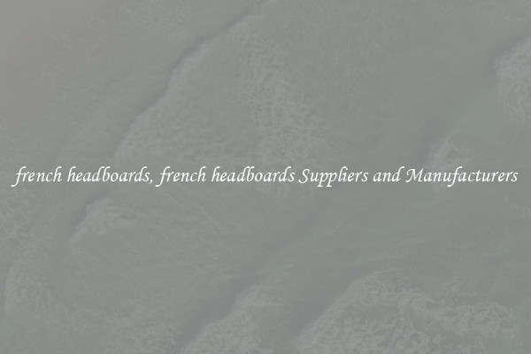 french headboards, french headboards Suppliers and Manufacturers