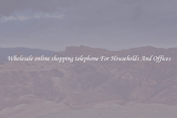 Wholesale online shopping telephone For Households And Offices