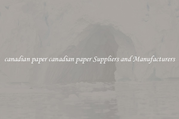 canadian paper canadian paper Suppliers and Manufacturers