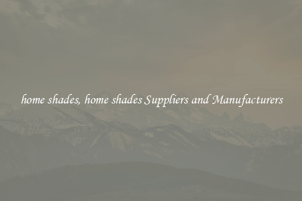 home shades, home shades Suppliers and Manufacturers
