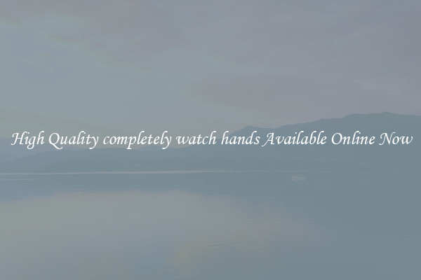 High Quality completely watch hands Available Online Now